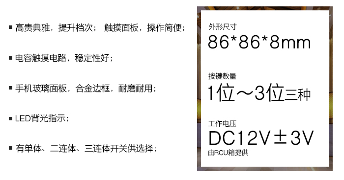 晶典系列触摸开关——触摸面板，操作轻盈；电容触摸电路，稳固性好；手机玻璃面板，合金边框，耐磨耐用；LED背光指示